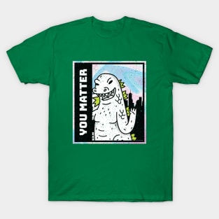 Inspirational Kaiju: Godzilla says you matter! T-Shirt